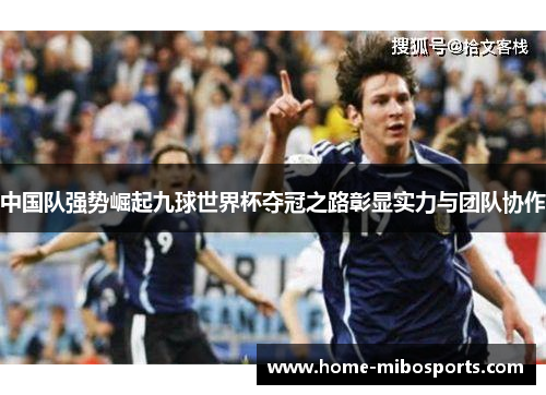 中国队强势崛起九球世界杯夺冠之路彰显实力与团队协作